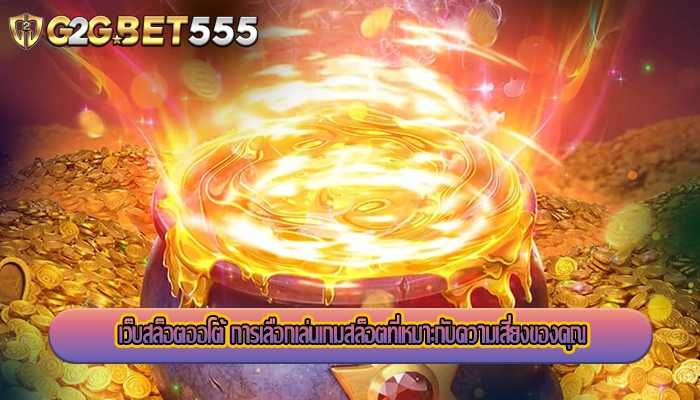 เว็บสล็อตออโต้ การเลือกเล่นเกมสล็อตที่เหมาะกับความเสี่ยงของคุณ