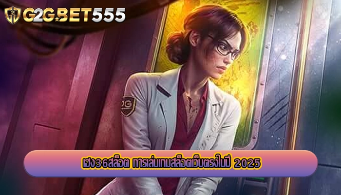 เฮง36สล็อต การเล่นเกมสล็อตเว็บตรงในปี 2025