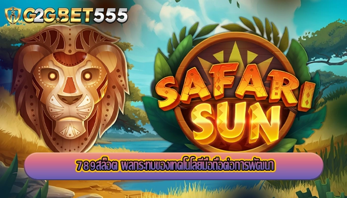 789สล็อต ผลกระทบของเทคโนโลยีมือถือต่อการพัฒนา
