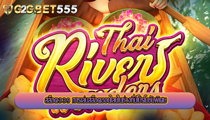 สล็อต339 การเล่นสล็อตออนไลน์ในช่วงที่มีโปรโมชันพิเศษ