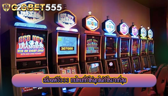 สล็อตพีจี333 เกมไหนที่ทำให้คุณได้กำไรมากที่สุด
