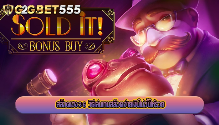 สล็อตเฮง36 วิธีเล่นเกมสล็อตจ่ายเงินไม่อั้นให้รวย