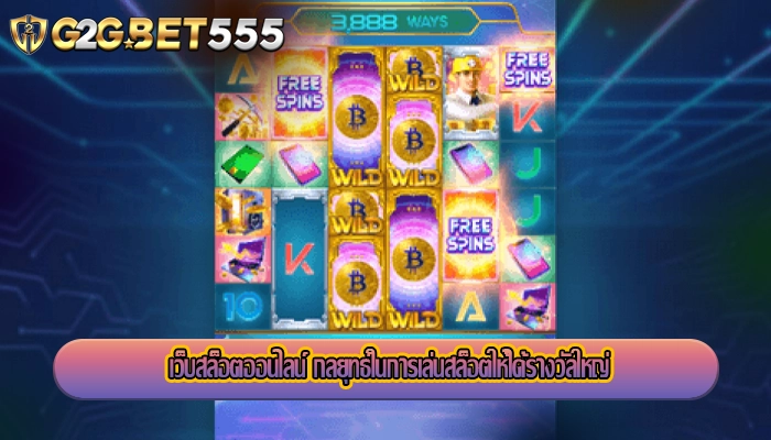 เว็บสล็อตออนไลน์ กลยุทธ์ในการเล่นสล็อตให้ได้รางวัลใหญ่