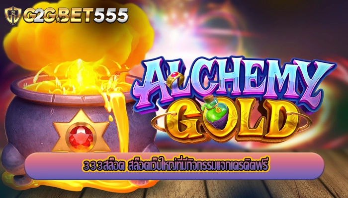 333สล็อต สล็อตเว็บใหญ่ที่มีกิจกรรมแจกเครดิตฟรี