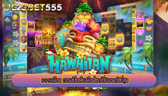 999สล็อต การเล่นในเว็บสล็อตใหญ่ที่ปลอดภัยที่สุด