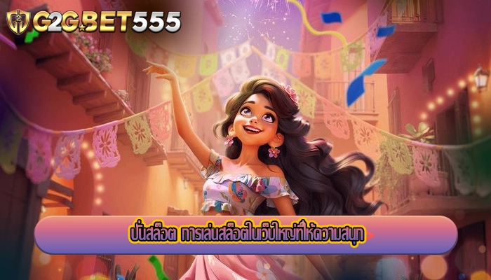 ปั่นสล็อต การเล่นสล็อตในเว็บใหญ่ที่ให้ความสนุก