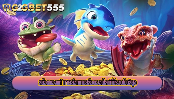 สล็อตของแท้ การเลือกเกมสล็อตออนไลน์ที่มีรอบโบนัสสูง