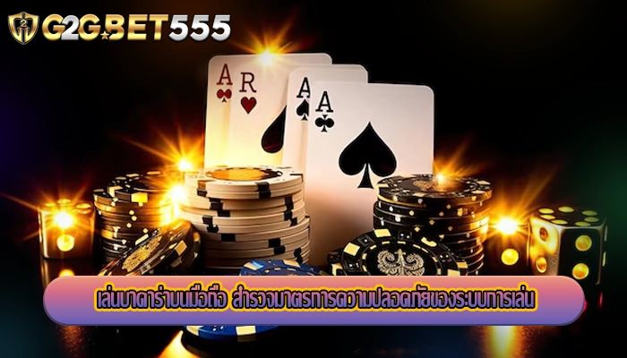 เล่นบาคาร่าบนมือถือ สำรวจมาตรการความปลอดภัยของระบบการเล่น