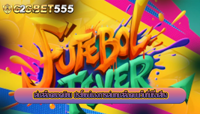 เล่นสล็อตยอดนิยม ประโยชน์ของการเล่นเกมสล็อตบนเว็บที่มีชื่อเสียง