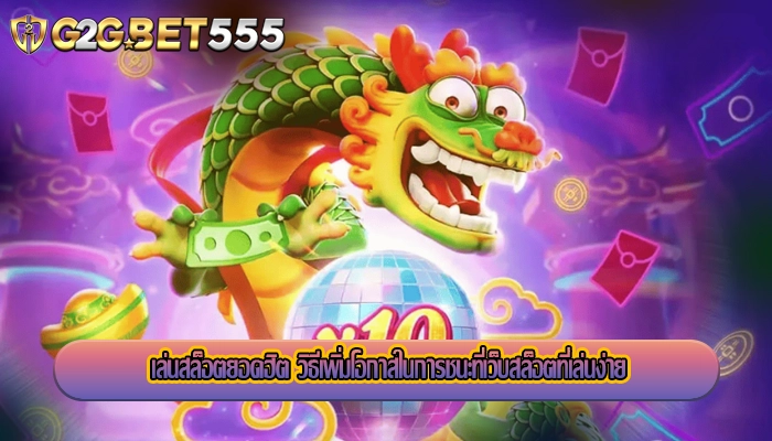 เล่นสล็อตยอดฮิต วิธีเพิ่มโอกาสในการชนะที่เว็บสล็อตที่เล่นง่าย