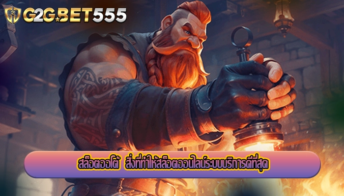 สล็อตออโต้  สิ่งที่ทำให้สล็อตออนไลน์ระบบบริการดีที่สุด