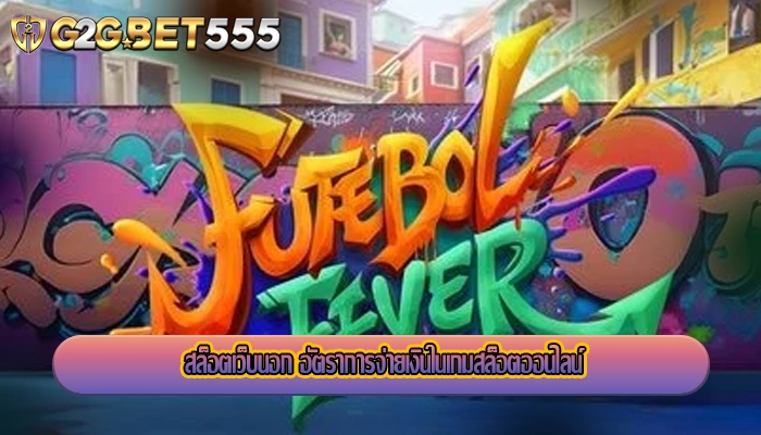 สล็อตเว็บนอก อัตราการจ่ายเงินในเกมสล็อตออนไลน์