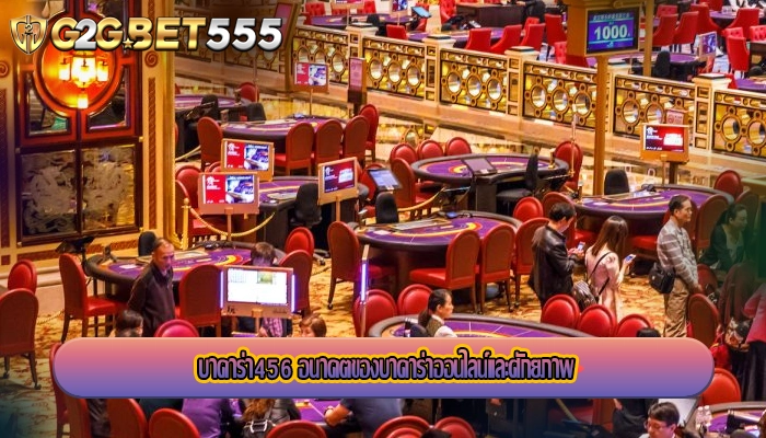 บาคาร่า456 อนาคตของบาคาร่าออนไลน์และศักยภาพ