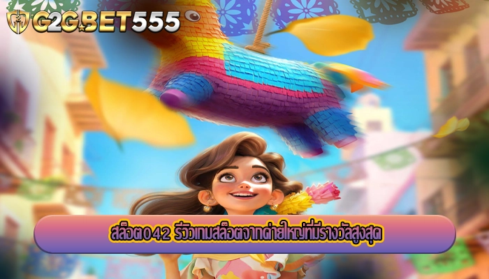 สล็อต042 รีวิวเกมสล็อตจากค่ายใหญ่ที่มีรางวัลสูงสุด