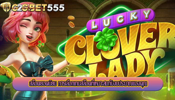 สล็อตยอดนิยม การเลือกเกมสล็อตที่เหมาะสมกับงบประมาณของคุณ