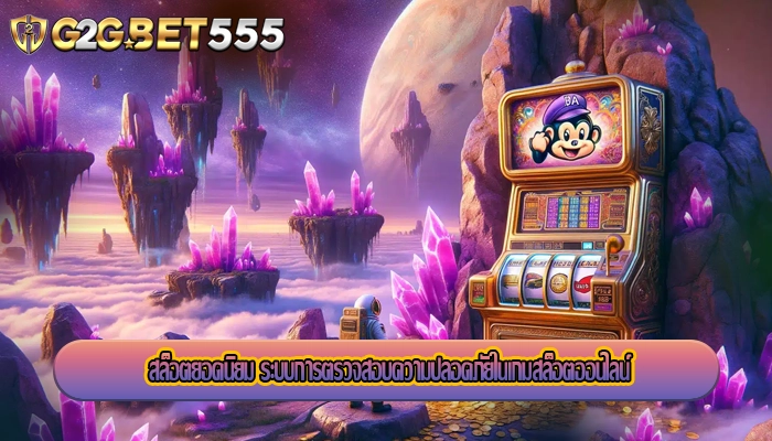 สล็อตยอดนิยม ระบบการตรวจสอบความปลอดภัยในเกมสล็อตออนไลน์