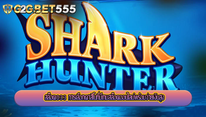 สล็อต033 การเลือกคาสิโนที่มีเกมสล็อตออนไลน์พร้อมจ่ายเงินสูง