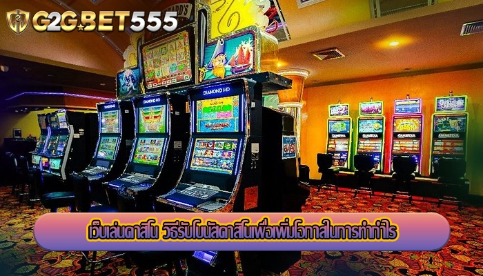 เว็บเล่นคาสิโน วิธีรับโบนัสคาสิโนเพื่อเพิ่มโอกาสในการทำกำไร