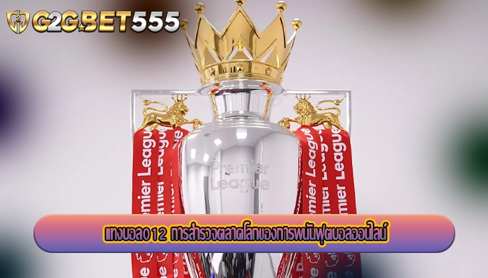 แทงบอล012 การสำรวจตลาดโลกของการพนันฟุตบอลออนไลน์