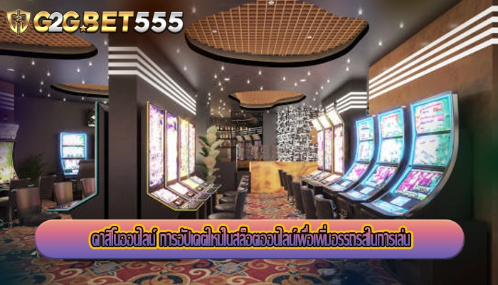 คาสิโนออนไลน์ การอัปเดตใหม่ในสล็อตออนไลน์เพื่อเพิ่มอรรถรสในการเล่น