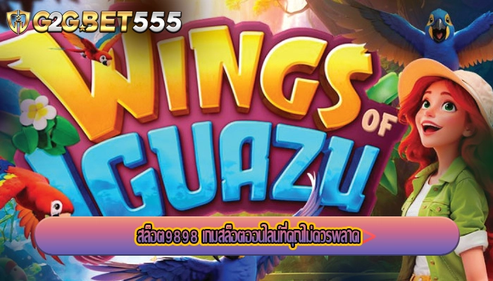 สล็อต9898 เกมสล็อตออนไลน์ที่คุณไม่ควรพลาด